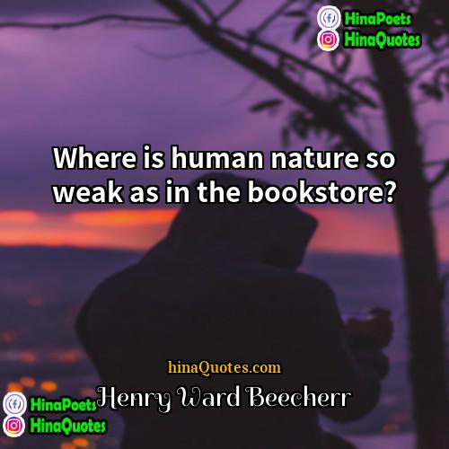 Henry Ward Beecherr Quotes | Where is human nature so weak as
